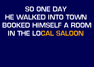80 ONE DAY
HE WALKED INTO TOWN
BOOKED HIMSELF A ROOM
IN THE LOCAL SALOON