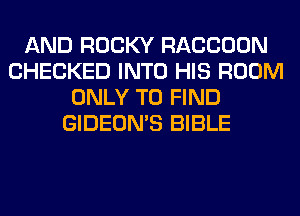 AND ROCKY RACCOON
CHECKED INTO HIS ROOM
ONLY TO FIND
GIDEON'S BIBLE
