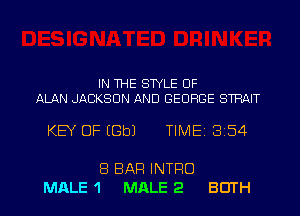 IN THE STYLE UF

ALAN JACKSON AND GEORGE STHAIT

KEY OF EGbJ TIME18154

8 BAR INTRO
MALE 1 MALE 2

BEITH