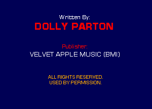 Written By

VELVET APPLE MUSIC (BMIJ

ALL RIGHTS RESERVED
USED BY PERMISSION