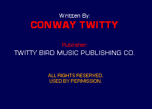 Written Byz

TWITTY BIRD MUSIC PUBLISHING CU

ALL RIGHTS RESERVED.
USED BY PERMISSION.