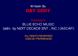 Written Byi

BLUE ECHO MUSIC
Eadm. by NEXT DECADE ENT., INC.) IASCAPJ

ALL RIGHTS RESERVED.
USED BY PERMISSION.