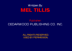 Written Byz

CEDARWOOD PUBLISHING CO. INC

ALL RIGHTS RESERVED.
USED BY PERMISSION