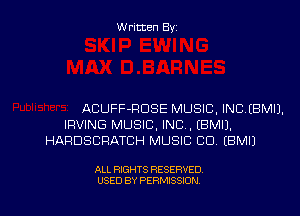Written Byz

ACUFF-FICISE MUSIC, INCIBMIJ.
IRVING MUSIC. INC, (BMIJ,
HARDSCFIATCH MUSIC CO. (BMIJ

ALL RIGHTS RESERVED
USED BY PERMISSION