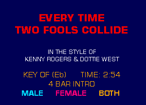 IN ME STYLE OF

KENNY ROGERS 8x DDTHE WEST

KEY OF (Eb)

MALE

4 BAR INTRO

TIME12i54

BOTH
