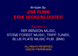 Written Byi

REX BENSON MUSIC,
STONE FOREST MUSIC, TRIPP TUNES,
BLUE PLATE MUSIC PUB. EBMIJ

ALL RIGHTS RESERVED.
USED BY PERMISSION.