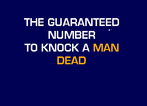 THE GUARANTEED
NUMBER '
T0 KNOCK A MAN

DEAD