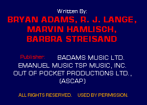 Written Byi

BADAMS MUSIC LTD.
EMANUEL MUSIC TSP MUSIC, INC.
OUT OF POCKET PRODUCTIONS LTD,
IASCAPJ

ALL RIGHTS RESERVED. USED BY PERMISSION.