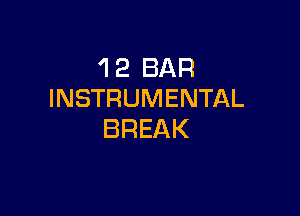 'I 2 BAR
INSTRUMENTAL

BREAK