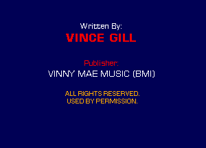 W ritten Bs-

VINNY MAE MUSIC EBMIJ

ALL RIGHTS RESERVED
USED BY PERMISSION