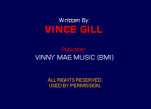 w ritten Bs-

VINNY MAE MUSIC EBMIJ

ALL RIGHTS RESERVED
USED BY PERMISSION