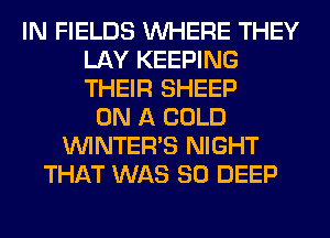 IN FIELDS WHERE THEY
LAY KEEPING
THEIR SHEEP

ON A COLD
VVINTERB NIGHT
THAT WAS 80 DEEP
