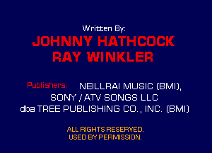 W ritten Byz

NEILLRAI MUSIC (BMIJ.
SONY JATV SONGS LLC
dba TREE PUBLISHING CO, INC (BMIJ

ALL RIGHTS RESERVED.
USED BY PERMISSION