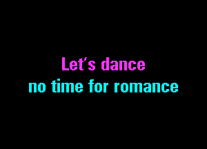Let's dance

no time for romance
