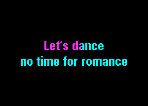 Let's dance

no time for romance