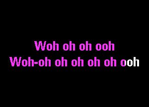 Woh oh oh ooh

Woh-oh oh oh oh oh ooh