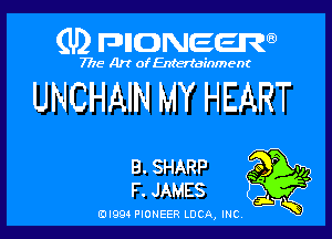 (U) FDIIDNEEW

7715- A)? ofEntertainment

UNCHAIN MY HEART

B. SHARP
F. JAMES

EDI99 PIONEER LUCA, INC