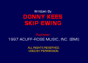 Written Byz

1 997 ACUFF-ROSE MUSIC, INC (BMIJ

ALL RIGHTS RESERVED.
USED BY PERMISSION.