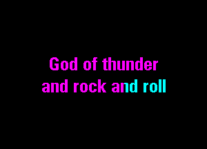 God of thunder

and rock and roll