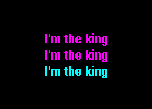 I'm the king

I'm the king
I'm the king