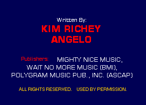 Written Byi

MIGHTY NICE MUSIC,
WAIT NO MORE MUSIC EBMIJ.
PDLYGRAM MUSIC PUB, INC. IASCAPJ

ALL RIGHTS RESERVED. USED BY PERMISSION.
