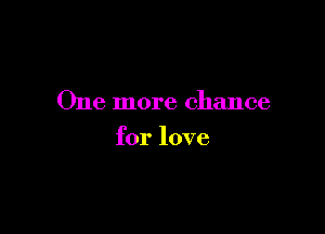 One more chance

for love