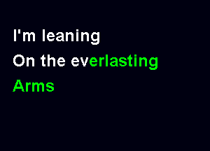 I'm leaning
On the everlasting

Arms