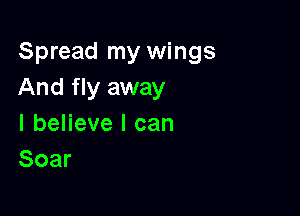 Spread my wings
And fly away

I believe I can
Soar