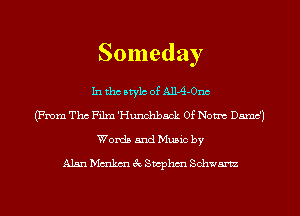 Someday

In tho atylc of AHA-Onc
(From Tho Film Hunchback Of Notrc Dnmd)
Worth and Mumc by
A1531 Mgmkcn ck Stcpm Schwartz