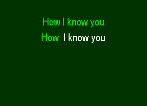 How I know you

How lknow you