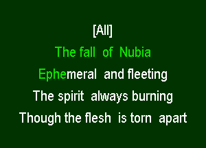 IA)
The fall of Nubia
Ephemeral and fleeting

The spirit always burning
Though the nesh is torn apart