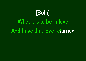 lBothl
What it is to be in love

And have that love returned