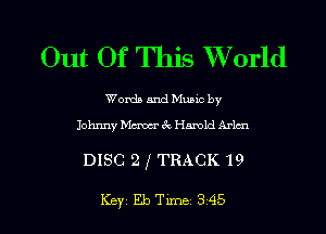 Out Of This XVorld

Words and Music by
Johnny Mm 3g Hamld Arlen

DISC 2 f TRACK 19

Key EbTme 345 l