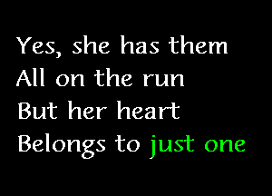 Yes, she has them
All on the run

But her heart
Belongs to just one