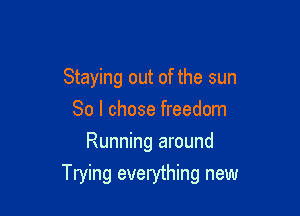 Staying out of the sun

80 I chose freedom
Running around
Trying everything new