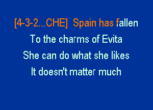 I4-3-2...CHE1 Spain has fallen
To the charms of Evita

She can do what she likes
It doesn't matter much
