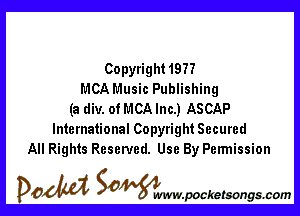 Copyright1977
MCA Music Publishing

(a div. of MCA Inc.) ASCAP
International Copyright Secured
All Rights Reserved. Use By Permission

DOM SOWW.WCketsongs.com