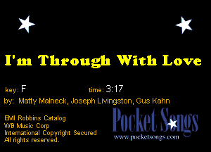 I? 451

I'm Through With Love

key F 1m 3 17
by, Many Malneck, Joseph Lrvmgston, Gus Kahn

EMI Robbins Catalog

W8 Mmsic Corp
Imemational Copynght Secumd
M rights resentedv