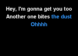 Hey, I'm gonna get you too
Another one bites the dust
Ohhhh