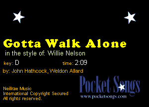 I? 451

Gotta Walk Alone

m the style of Willie Nelson

key D Inc 2 09
by, John Hathcock, Weldon Allard

Neillrae MJsic

Imemational Copynght Secumd
M rights resentedv