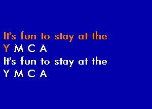 Ifs fun to stay 01 the
Y M C A

Ifs fun to stay at the
Y M C A