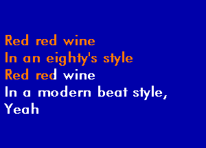 Red red wine
In an eighiy's style

Red red wine
In a modern beat style,

Yeah
