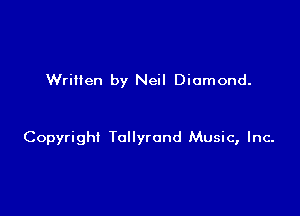 Written by Neil Diamond.

Copyright Tollyrond Music, Inc-
