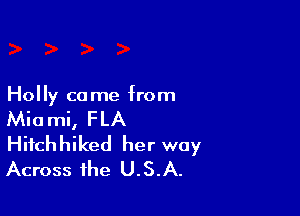 Holly ca me from

Miami, FLA
Hifchhiked her way
Across the U.S.A.