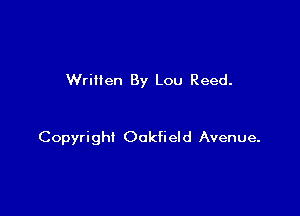 Wrillen By Lou Reed.

Copyright Oakfield Avenue.