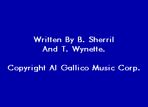 Wrillen By B. Sherril
And T. WyneHe.

Copyright Al Gollico Music Corp.