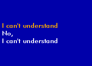 I ca n'f understand

No,

I ca n'f understand