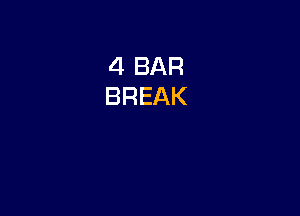 4 BAR
BREAK