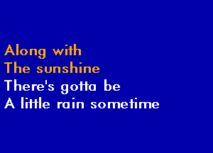 Along with
The sunshine

There's gotta be
A lime rain sometime