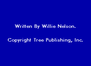 Written By Willie Nelson.

Copyright Tree Publishing, Inc-